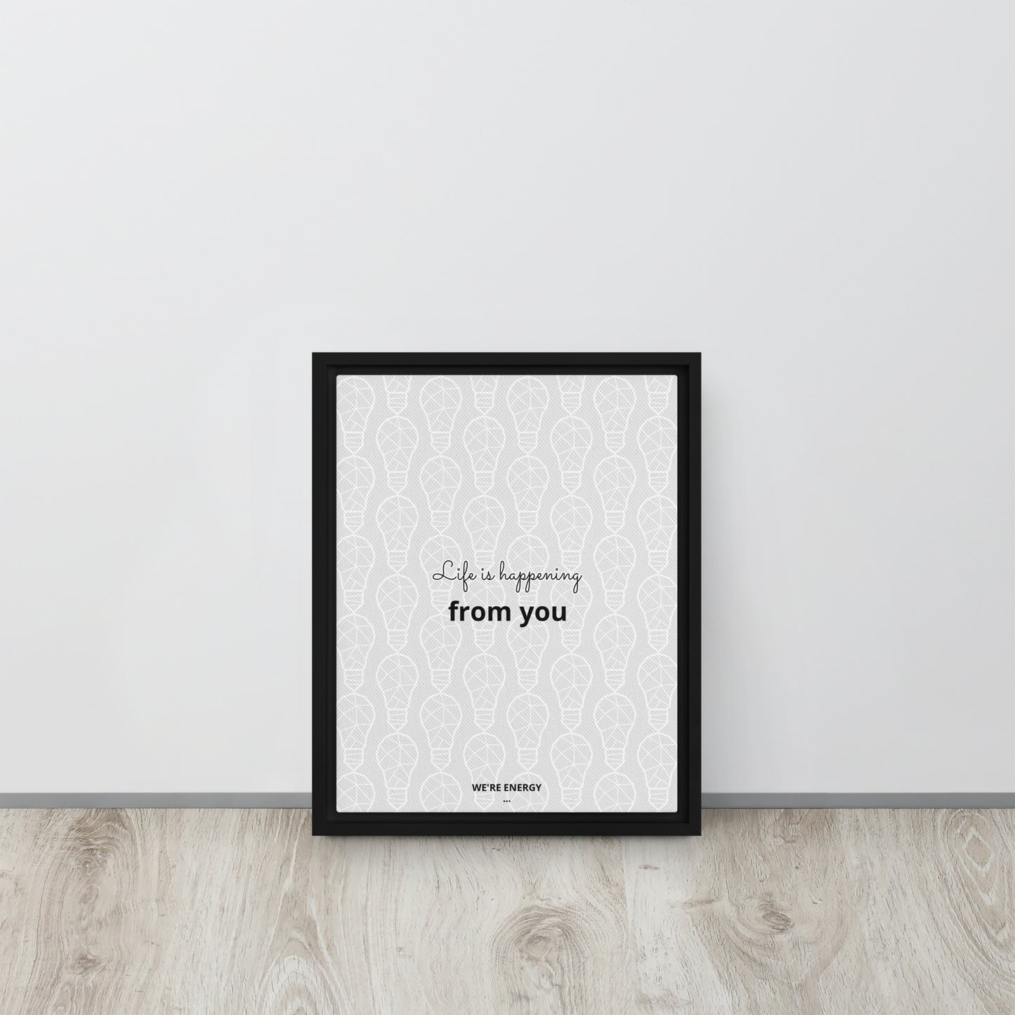 Life is happening from you. We're Energy. Framed canvas