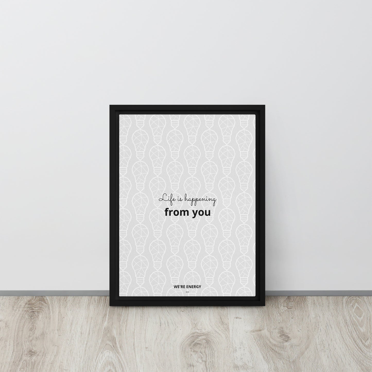 Life is happening from you. We're Energy. Framed canvas