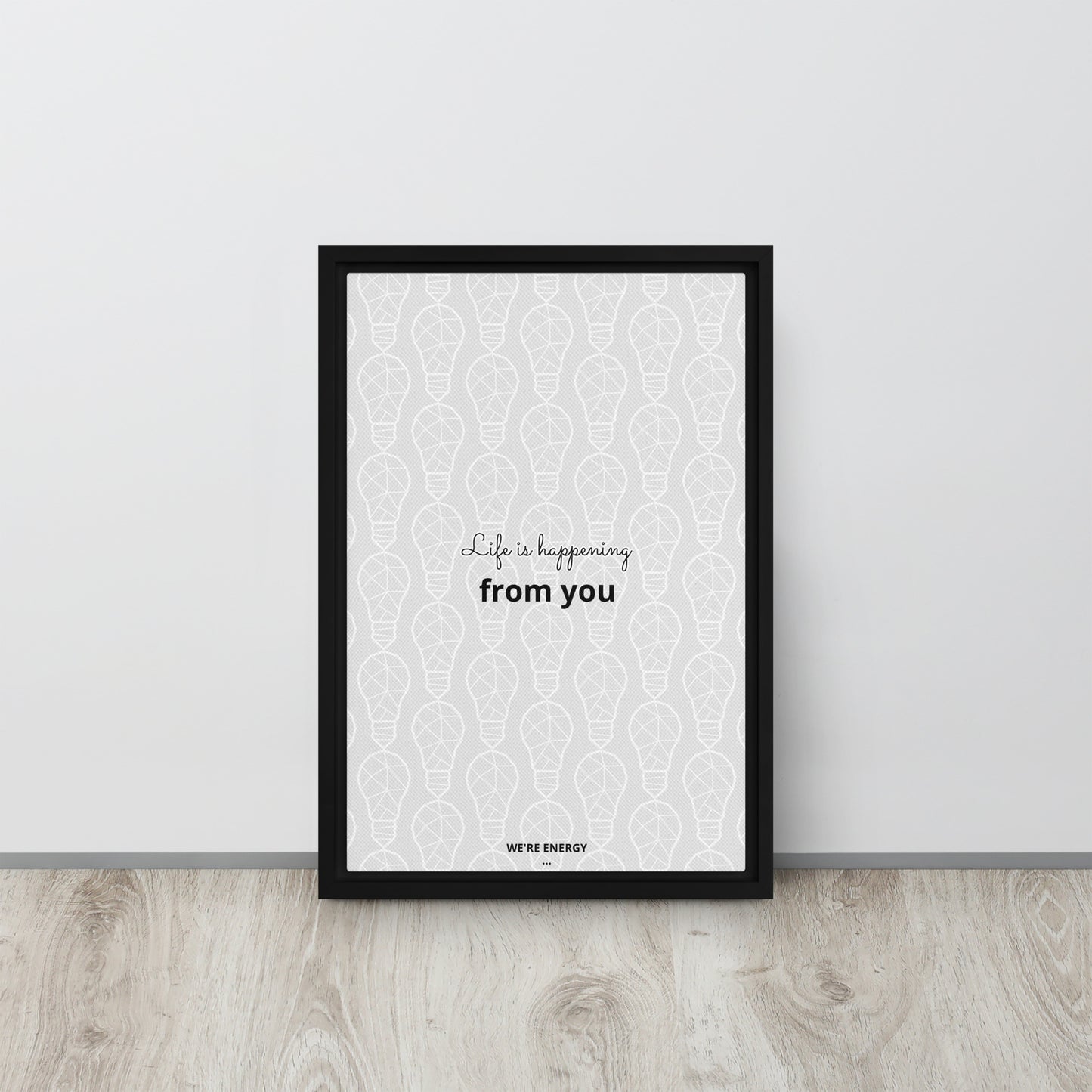 Life is happening from you. We're Energy. Framed canvas