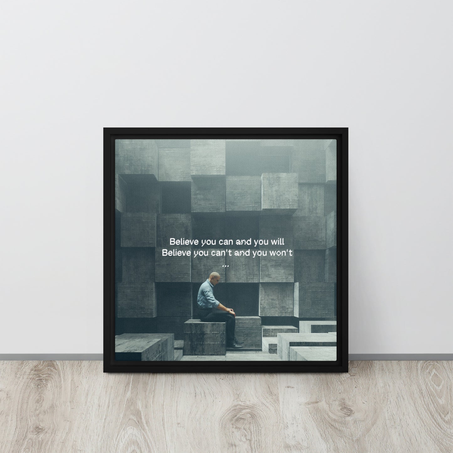 Believe you can and you will. Believe you can't and you won't. Framed canvas