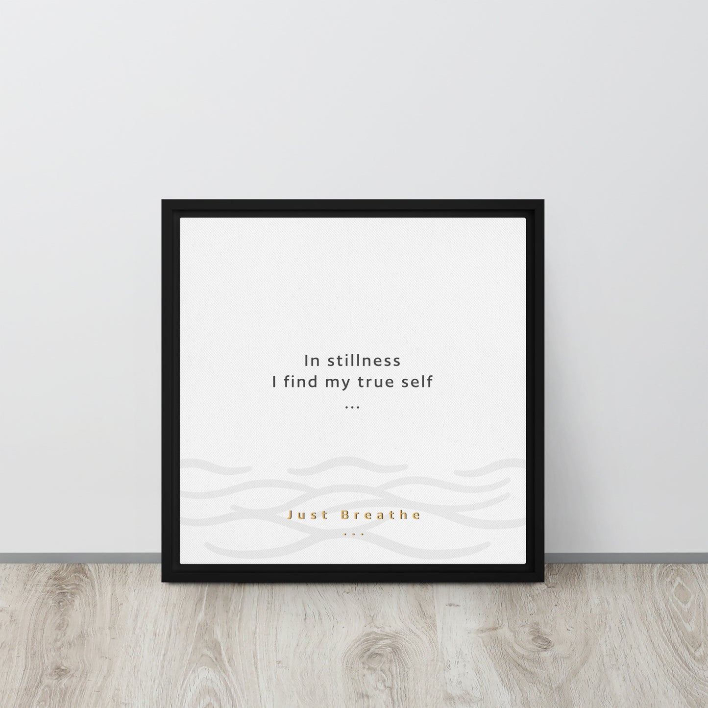 In stillness, I find my true self. Just Breathe. Framed canvas