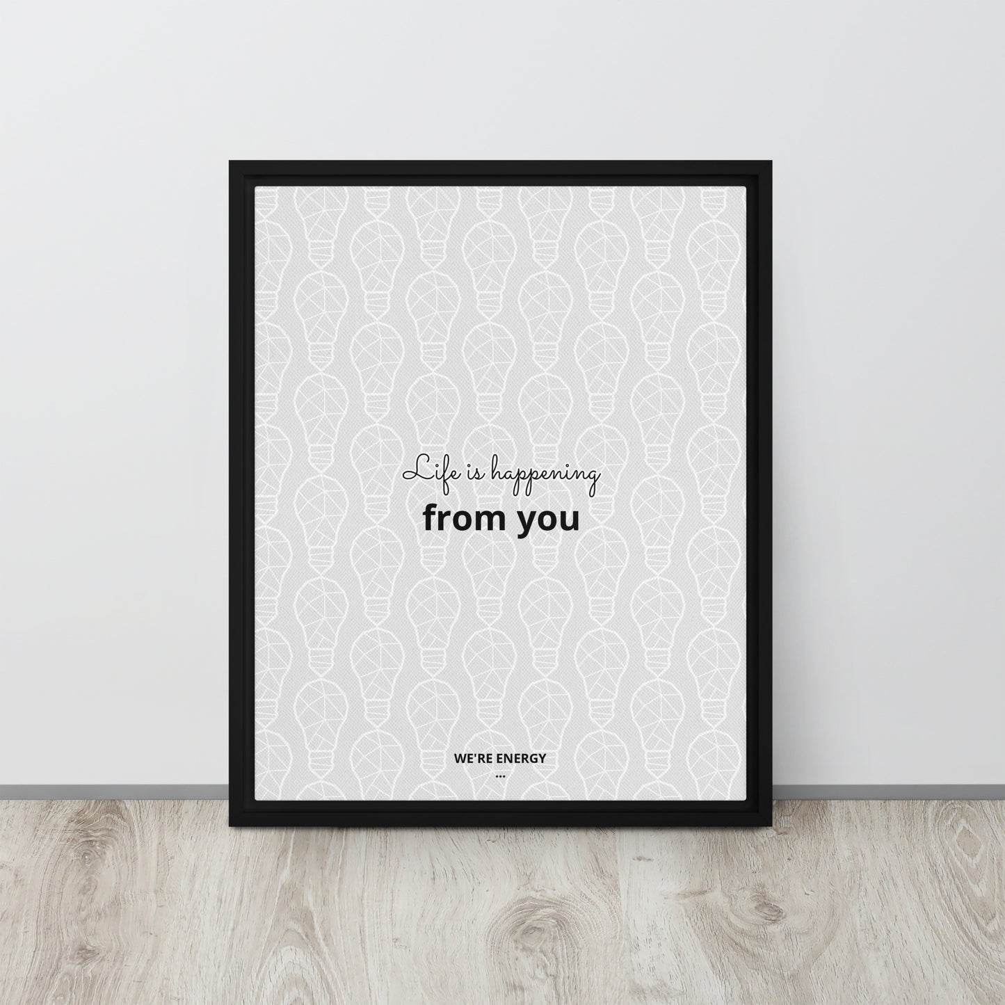 Life is happening from you. We're Energy. Framed canvas