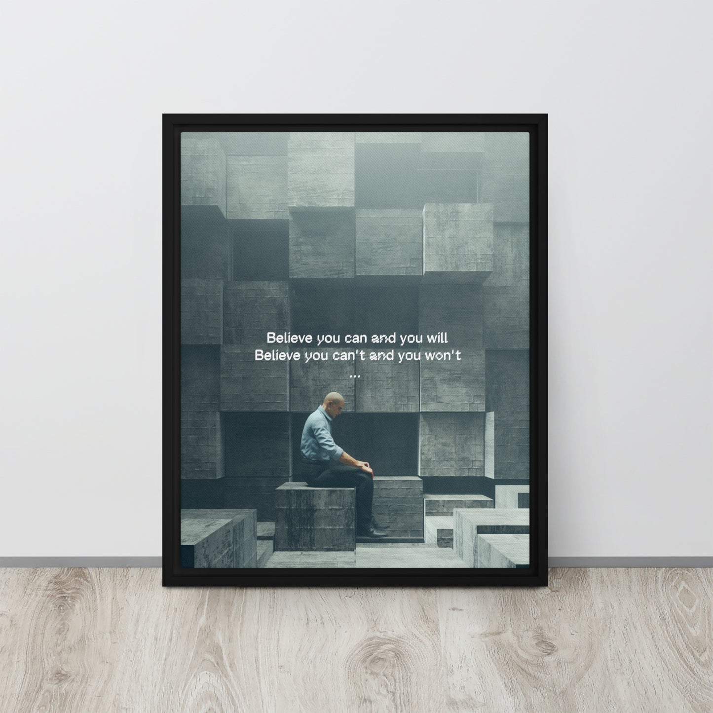 Believe you can and you will. Believe you can't and you won't. Framed canvas