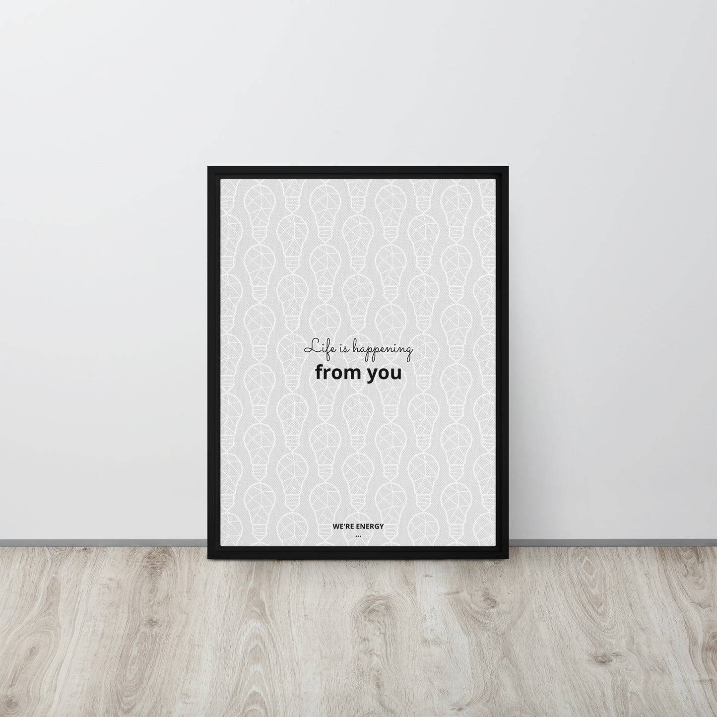 Life is happening from you. We're Energy. Framed canvas