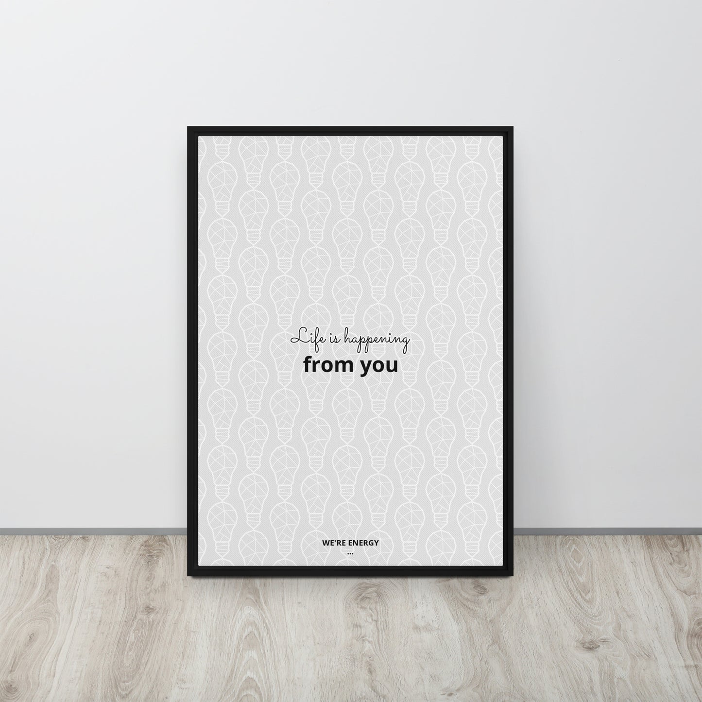 Life is happening from you. We're Energy. Framed canvas