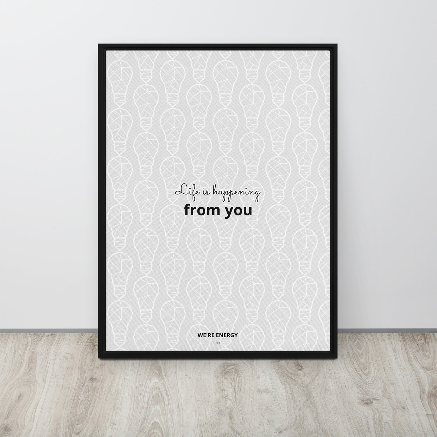 Life is happening from you. We're Energy. Framed canvas