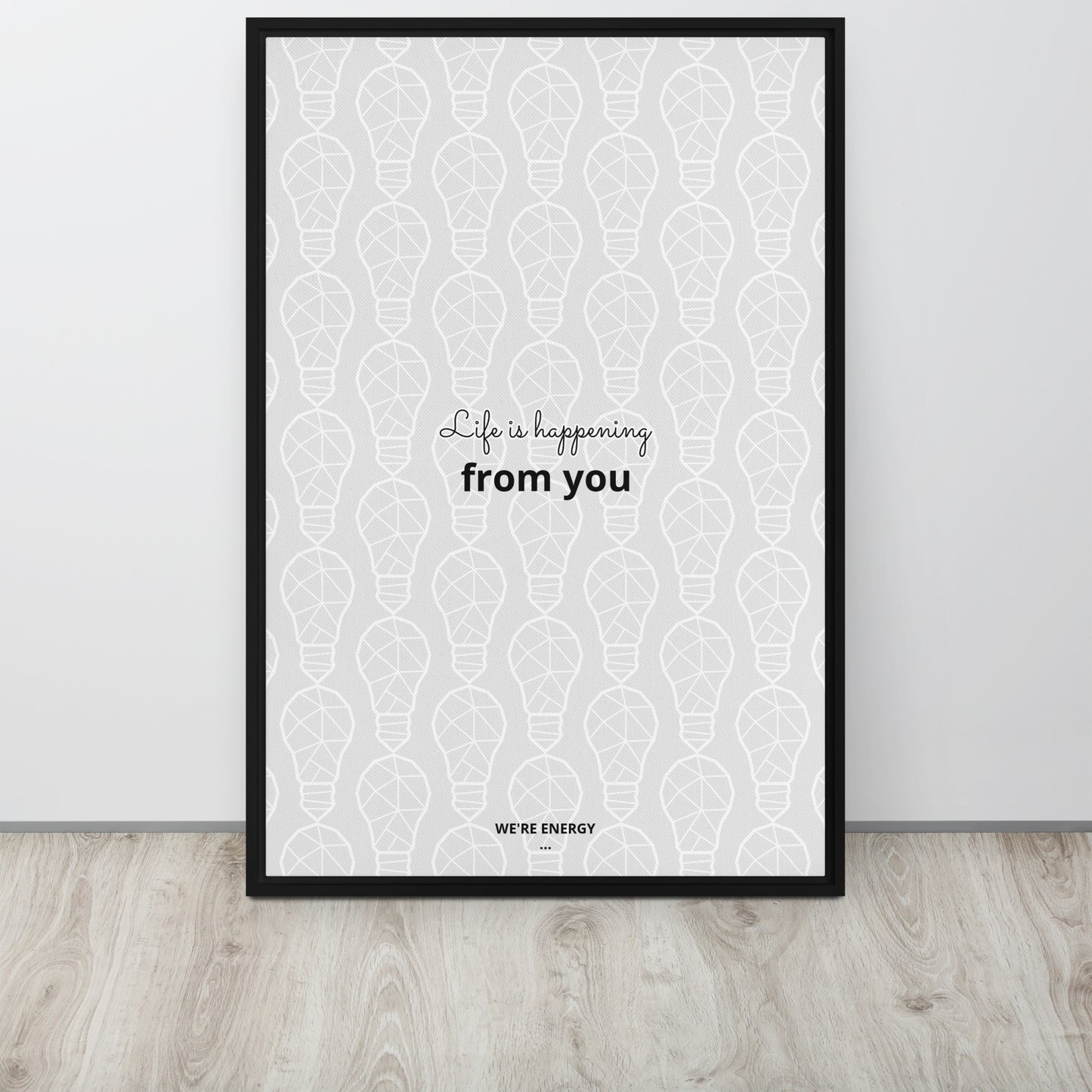 Life is happening from you. We're Energy. Framed canvas