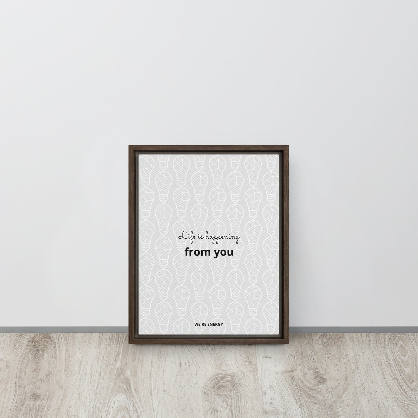 Life is happening from you. We're Energy. Framed canvas