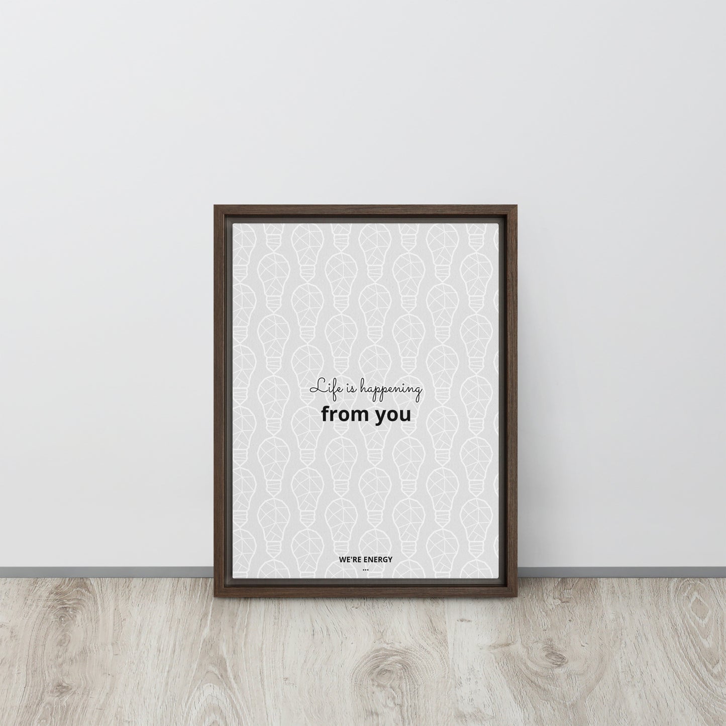 Life is happening from you. We're Energy. Framed canvas