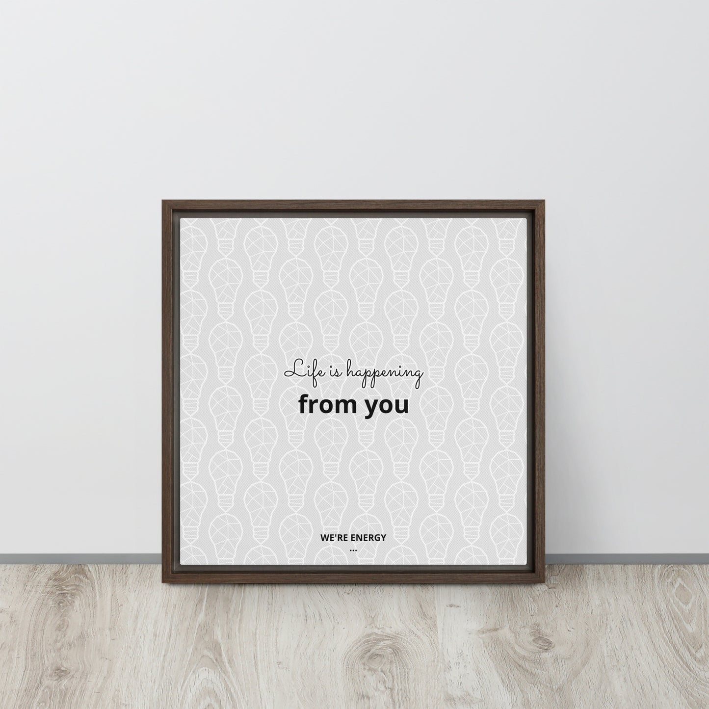 Life is happening from you. We're Energy. Framed canvas