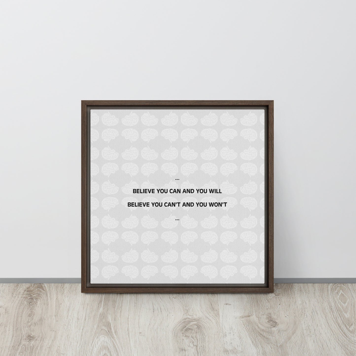 Believe you can and you will. Believe you can't and you won't. Framed canvas