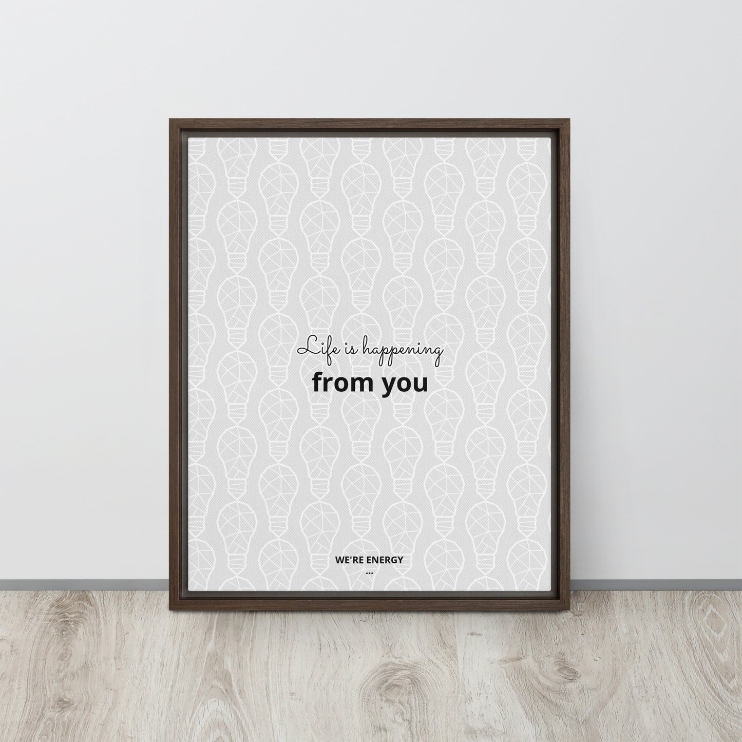 Life is happening from you. We're Energy. Framed canvas