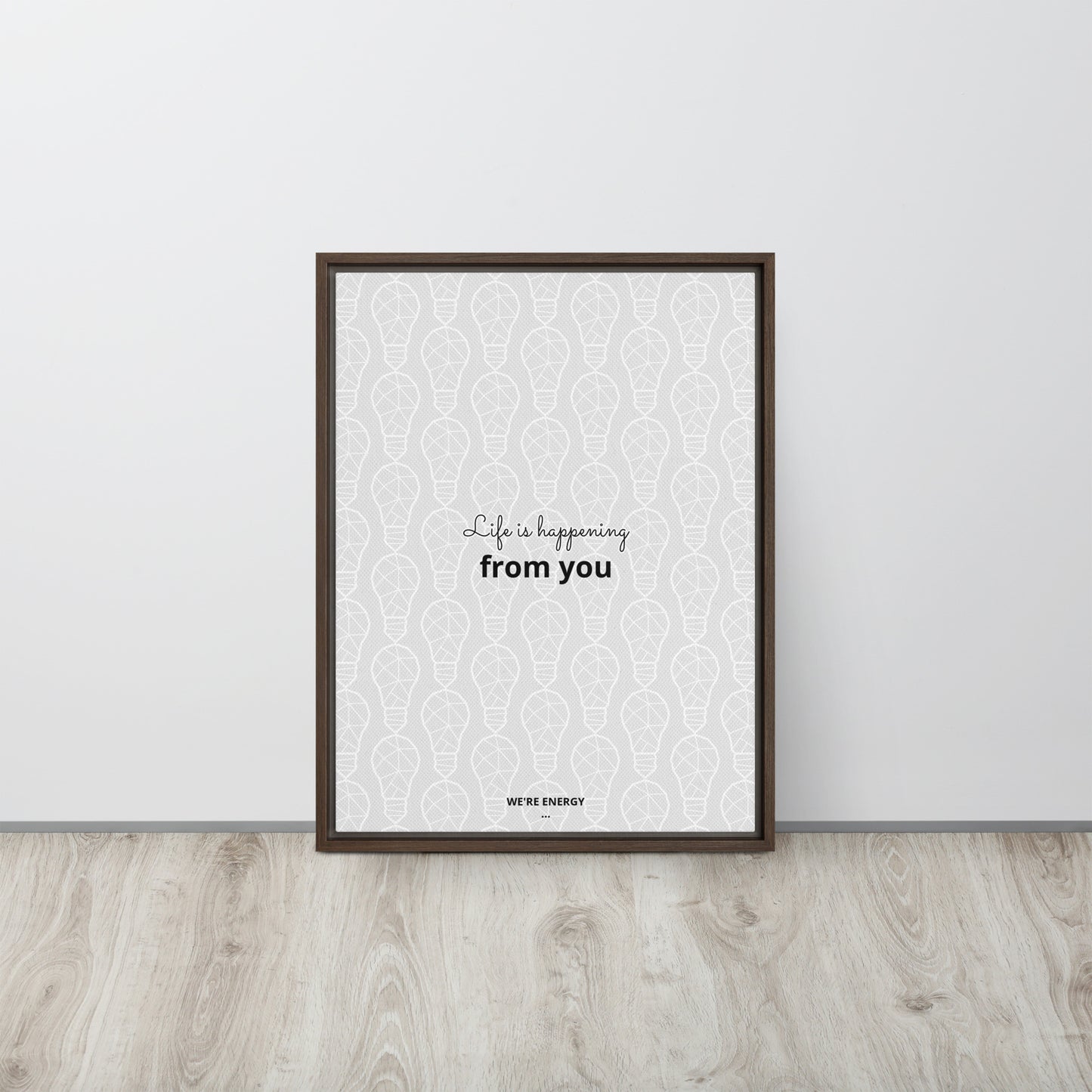 Life is happening from you. We're Energy. Framed canvas