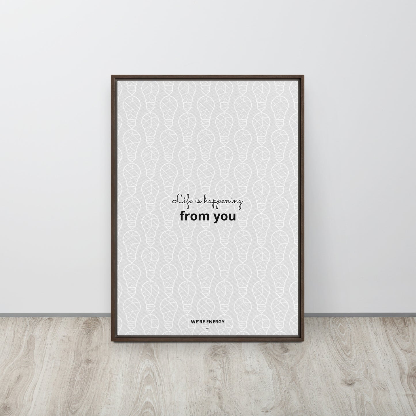 Life is happening from you. We're Energy. Framed canvas