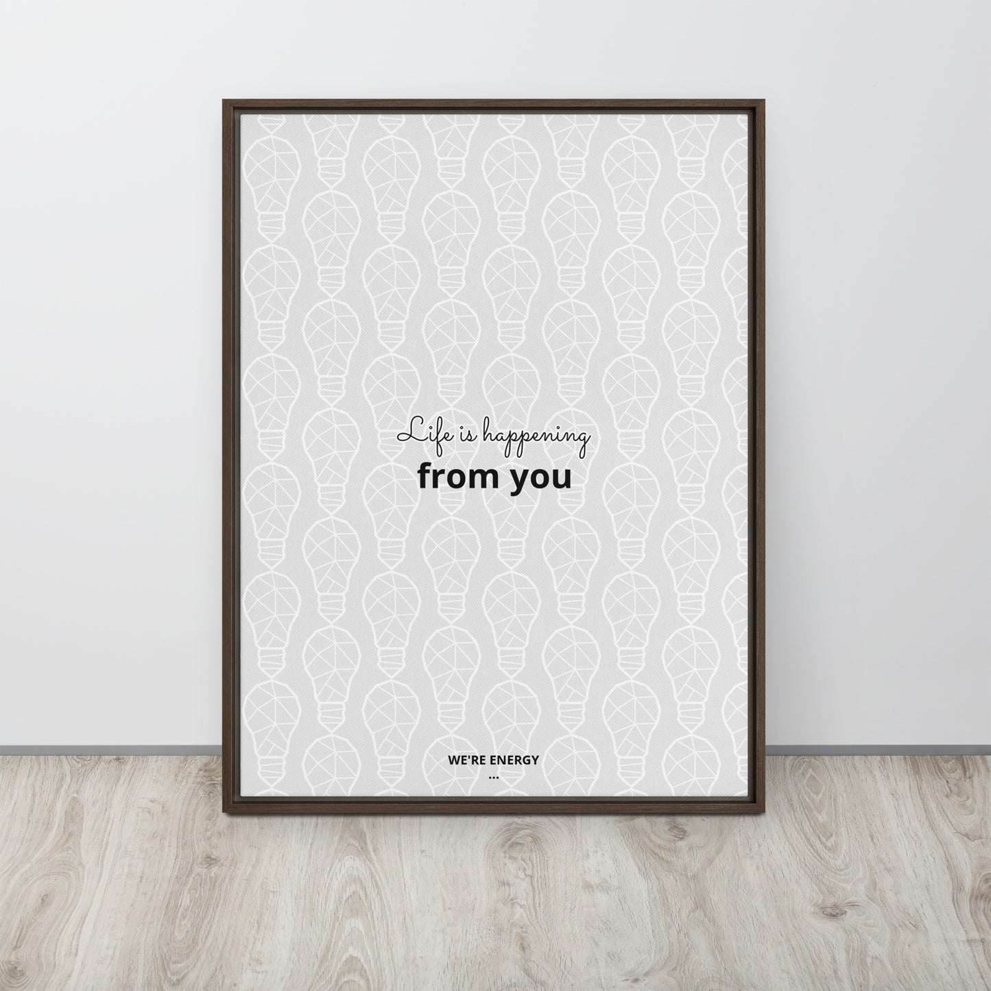 Life is happening from you. We're Energy. Framed canvas