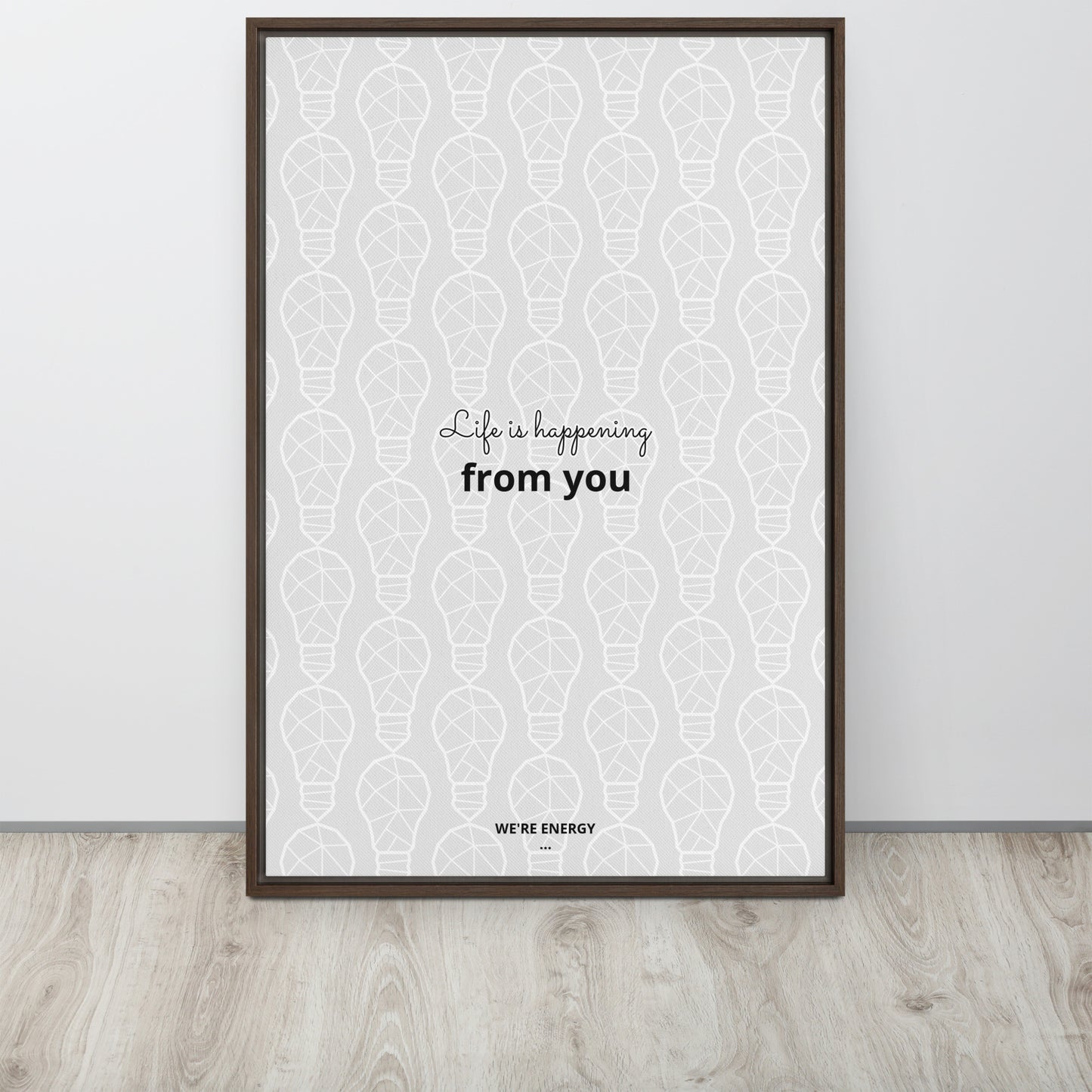 Life is happening from you. We're Energy. Framed canvas