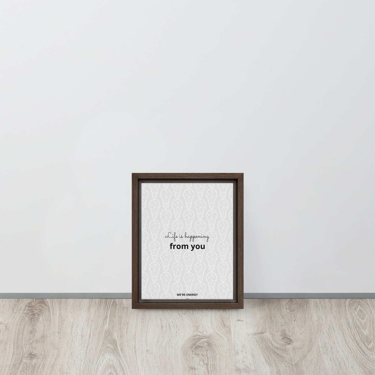 Life is happening from you. We're Energy. Framed canvas