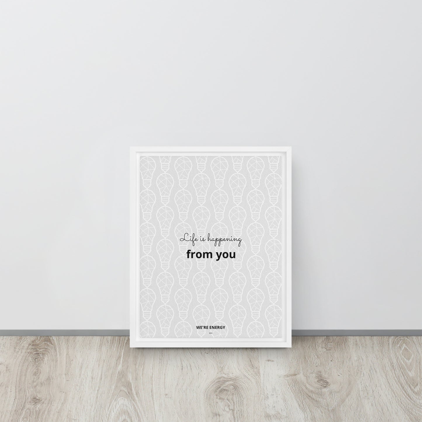 Life is happening from you. We're Energy. Framed canvas