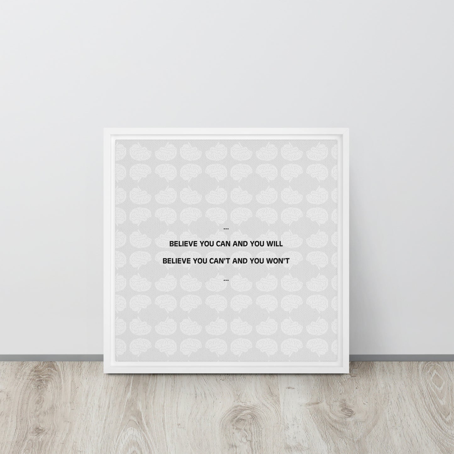 Believe you can and you will. Believe you can't and you won't. Framed canvas