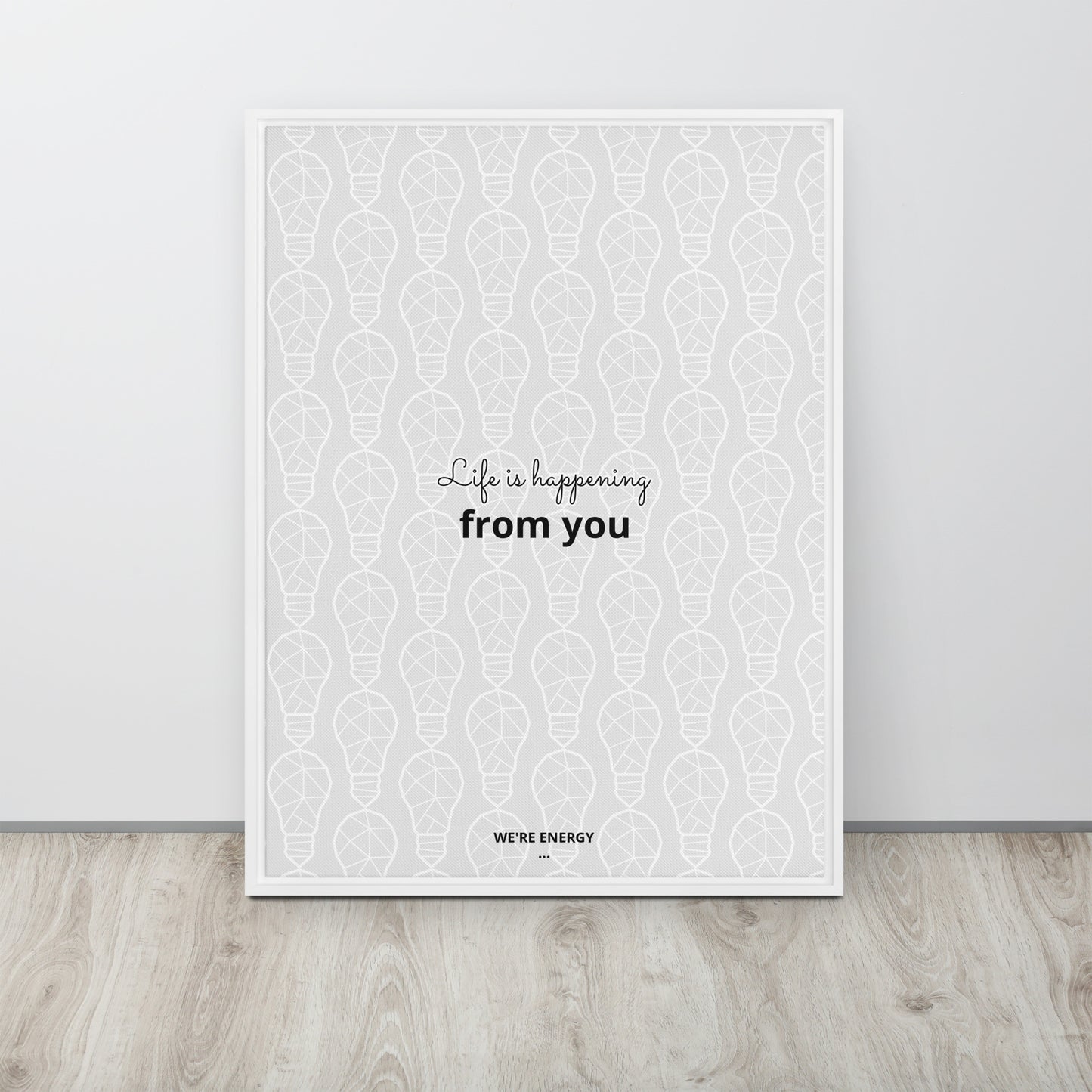 Life is happening from you. We're Energy. Framed canvas