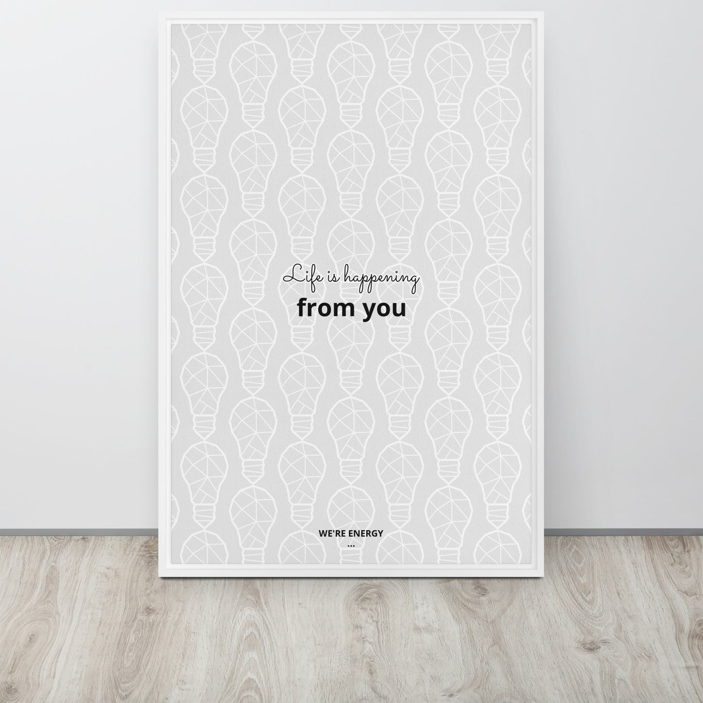 Life is happening from you. We're Energy. Framed canvas