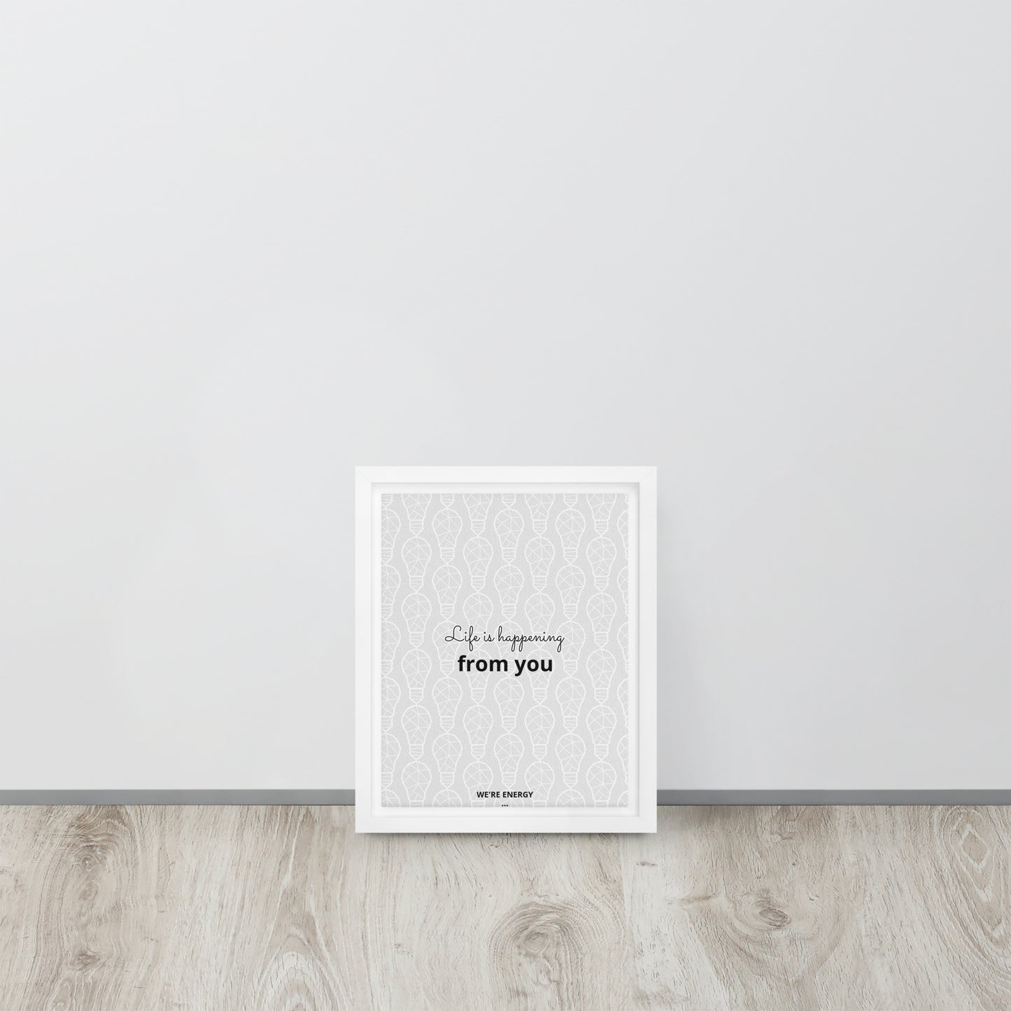 Life is happening from you. We're Energy. Framed canvas