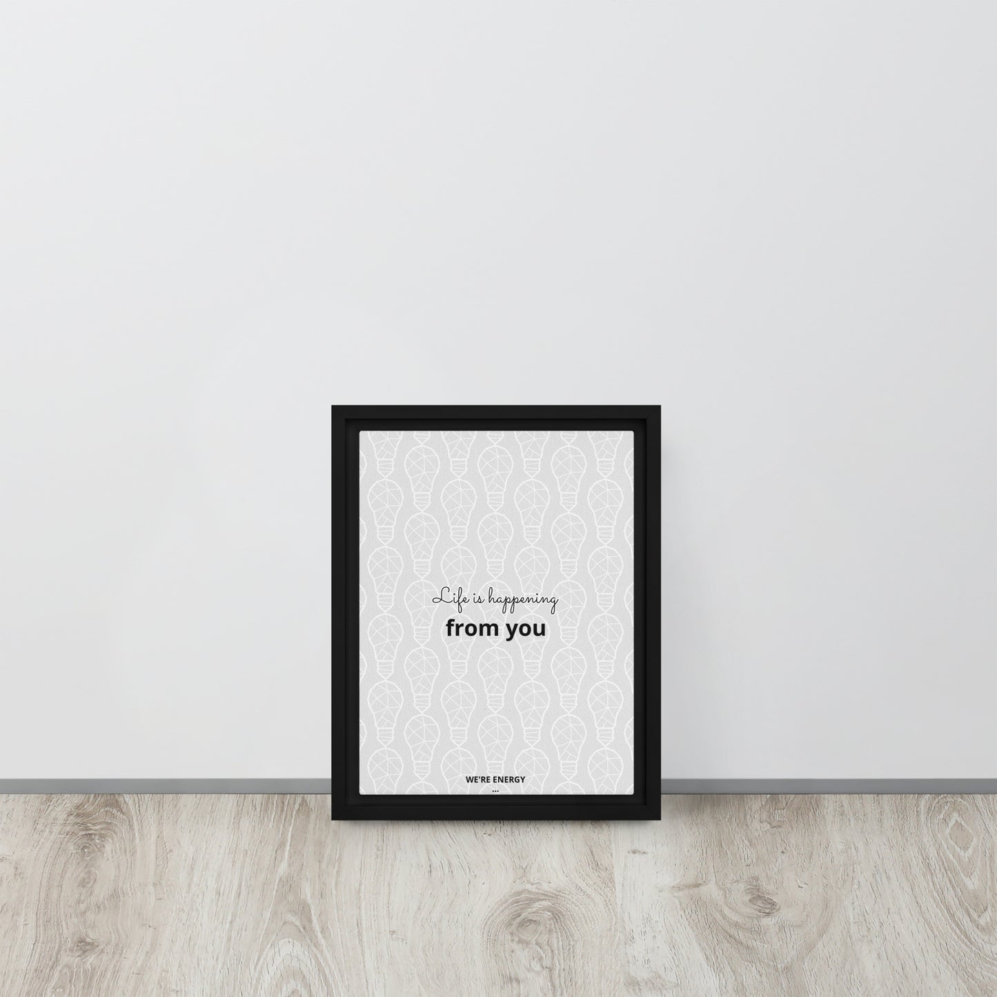 Life is happening from you. We're Energy. Framed canvas